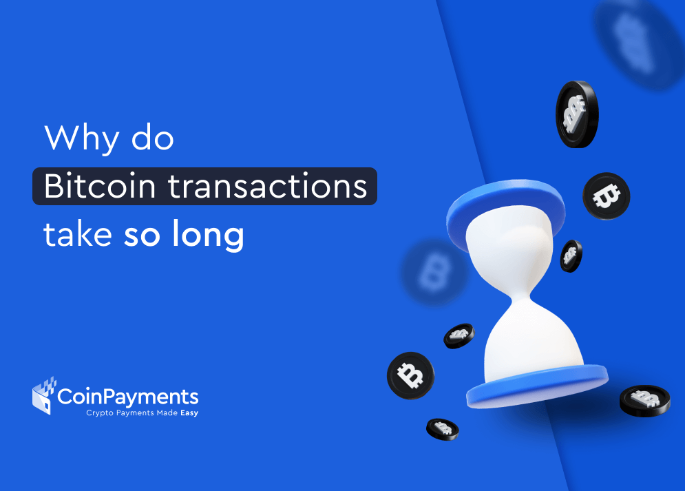 Why Do Bitcoin Transactions Take So Long? | CoinPayments