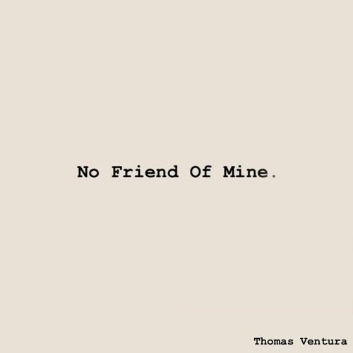 (?) No Friend Of Mine - (?) No Friend Of Mine Poem by Silent Speaker